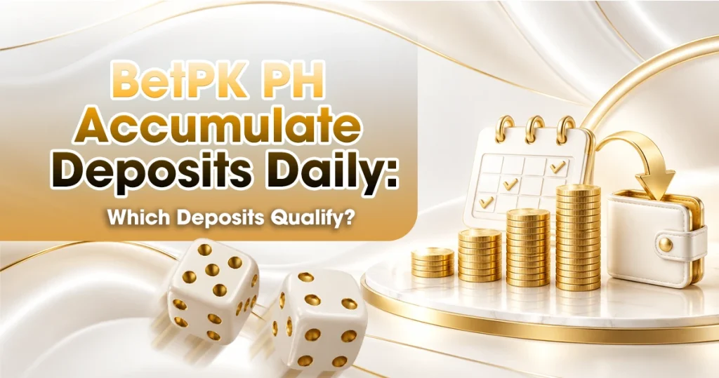 BetPK PH Accumulate Deposits Daily: Which Deposits Qualify?